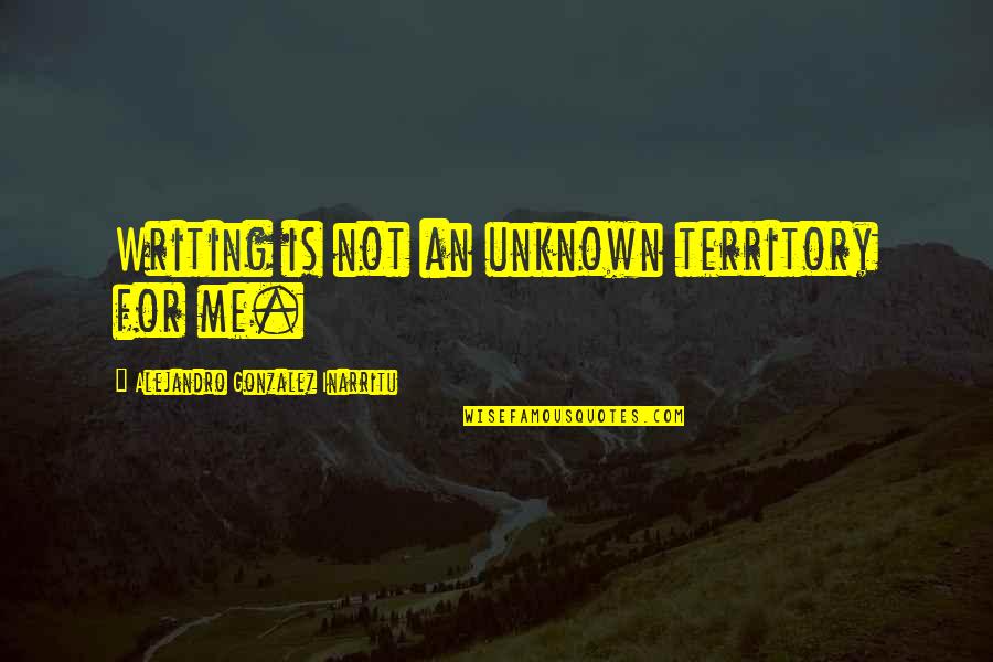 Foucart Ath Quotes By Alejandro Gonzalez Inarritu: Writing is not an unknown territory for me. Foucart Ath Quotes By Alejandro Gonzalez Inarritu: Writing is not an unknown territory for me.