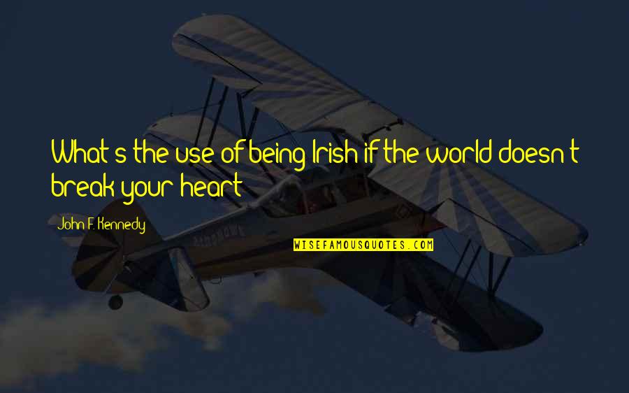 Foucaud Jean Pierre Quotes By John F. Kennedy: What's the use of being Irish if the Foucaud Jean Pierre Quotes By John F. Kennedy: What's the use of being Irish if the