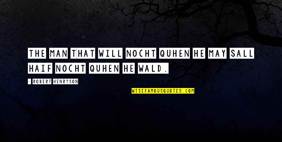 Foucaud Jean Pierre Quotes By Robert Henryson: The man that will nocht quhen he may Foucaud Jean Pierre Quotes By Robert Henryson: The man that will nocht quhen he may