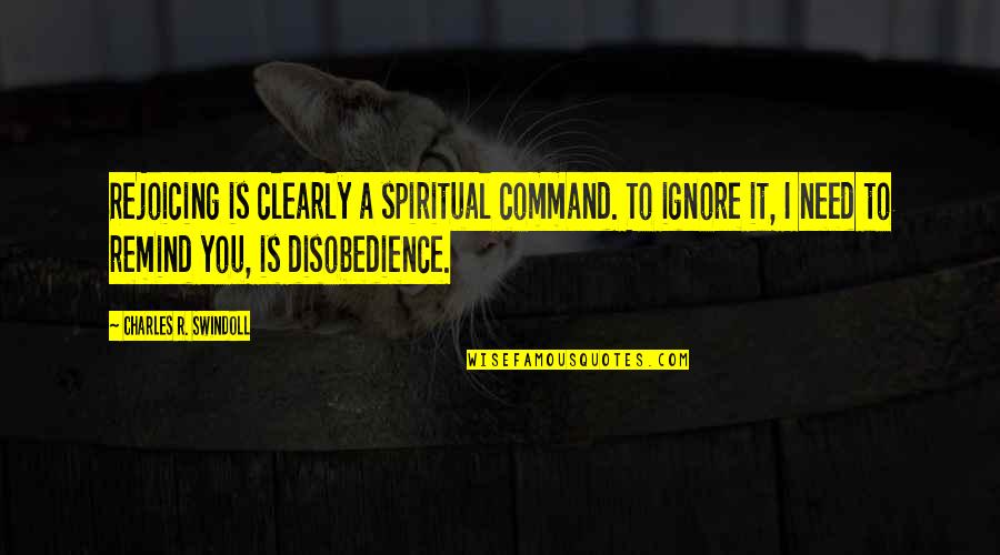 Foucaud Quotes By Charles R. Swindoll: Rejoicing is clearly a spiritual command. To ignore