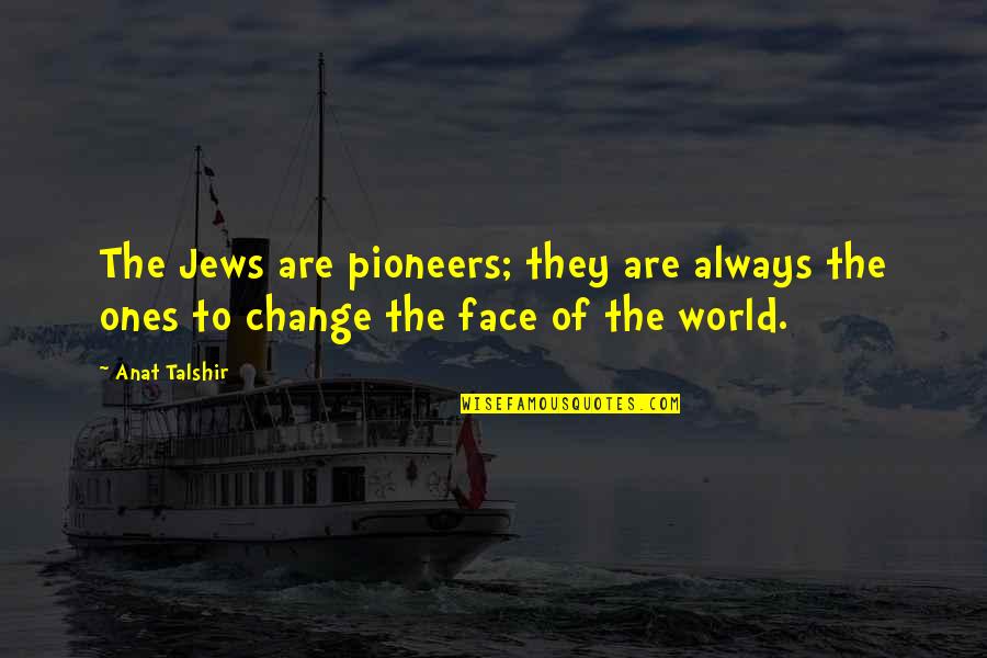 Foucauldian Panopticism Quotes By Anat Talshir: The Jews are pioneers; they are always the
