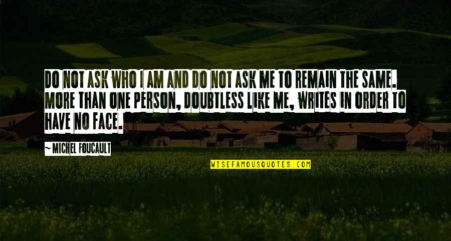 Foucault Best Quotes By Michel Foucault: Do not ask who I am and do