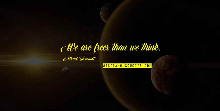 Foucault Best Quotes By Michel Foucault: We are freer than we think. Foucault Best Quotes By Michel Foucault: We are freer than we think.