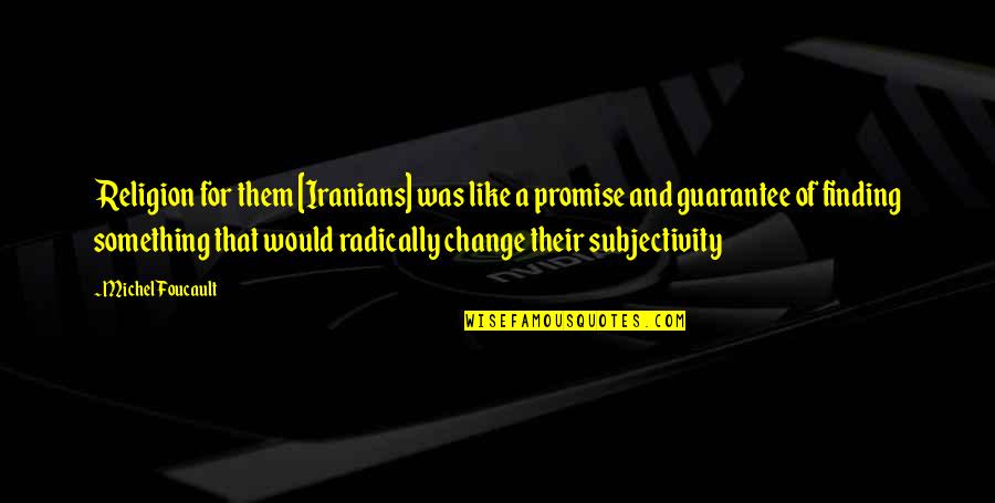Foucault Best Quotes By Michel Foucault: Religion for them [Iranians] was like a promise