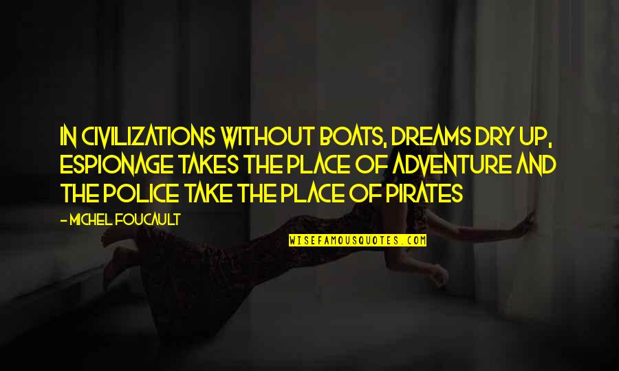Foucault Best Quotes By Michel Foucault: In civilizations without boats, dreams dry up, espionage Foucault Best Quotes By Michel Foucault: In civilizations without boats, dreams dry up, espionage