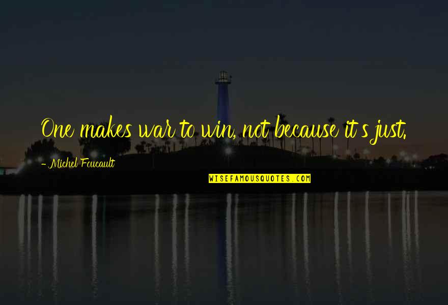 Foucault Best Quotes By Michel Foucault: One makes war to win, not because it's Foucault Best Quotes By Michel Foucault: One makes war to win, not because it's