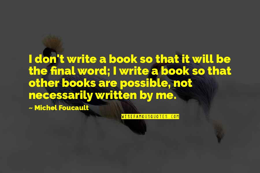 Foucault Best Quotes By Michel Foucault: I don't write a book so that it Foucault Best Quotes By Michel Foucault: I don't write a book so that it