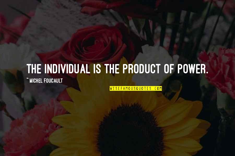 Foucault Best Quotes By Michel Foucault: The individual is the product of power. Foucault Best Quotes By Michel Foucault: The individual is the product of power.