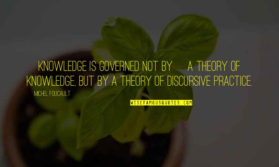 Foucault Best Quotes By Michel Foucault: [Knowledge is governed not by] a theory of