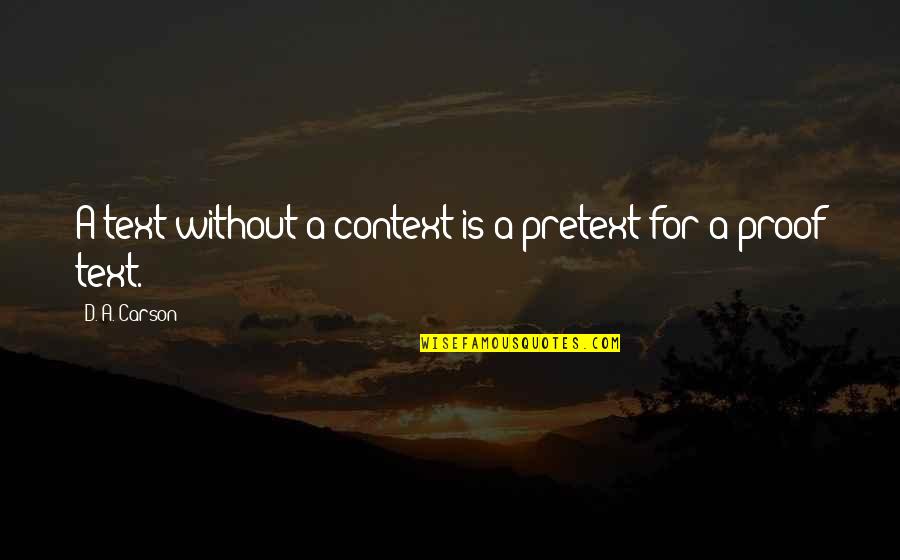 Foucault Care Of The Self Quotes By D. A. Carson: A text without a context is a pretext Foucault Care Of The Self Quotes By D. A. Carson: A text without a context is a pretext