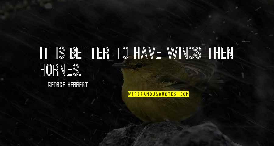 Foucault Modernity Quotes By George Herbert: It is better to have wings then hornes.