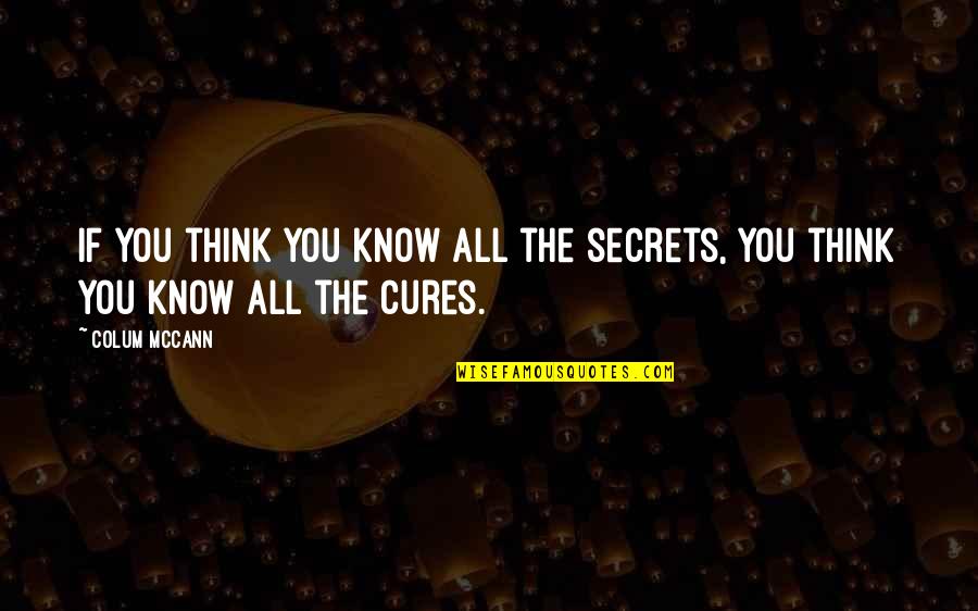 Foucault Power And Knowledge Quotes By Colum McCann: If you think you know all the secrets,