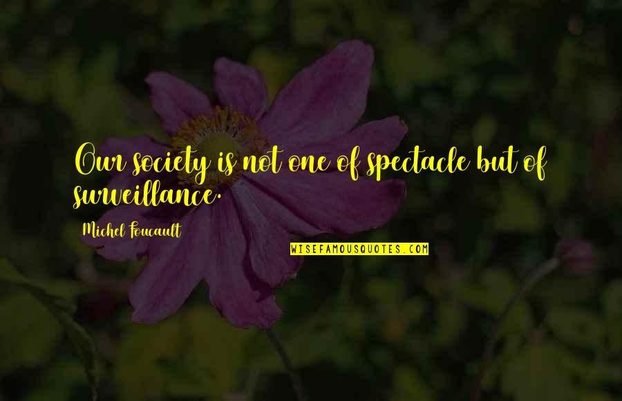 Foucault Surveillance Quotes By Michel Foucault: Our society is not one of spectacle but Foucault Surveillance Quotes By Michel Foucault: Our society is not one of spectacle but