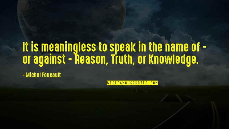 Foucault's Quotes By Michel Foucault: It is meaningless to speak in the name