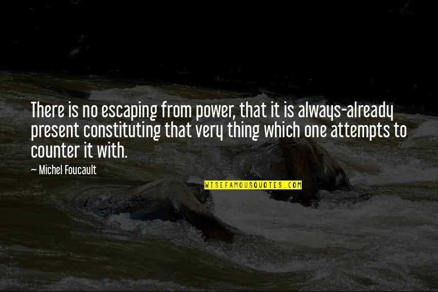 Foucault's Quotes By Michel Foucault: There is no escaping from power, that it