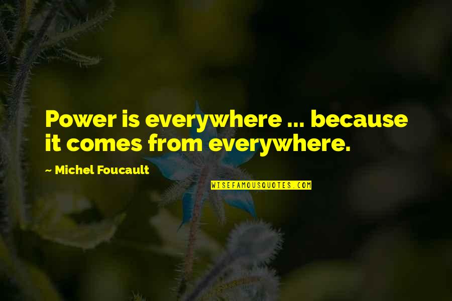 Foucault's Quotes By Michel Foucault: Power is everywhere ... because it comes from