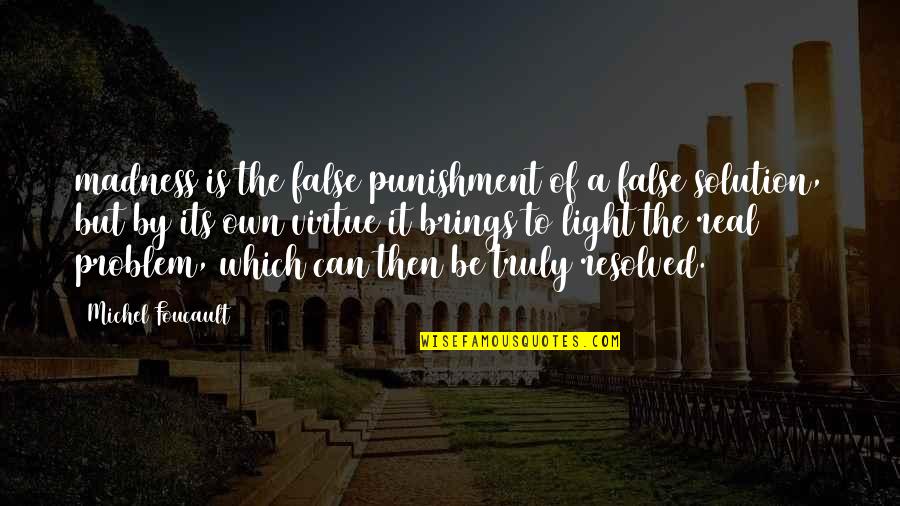 Foucault's Quotes By Michel Foucault: madness is the false punishment of a false