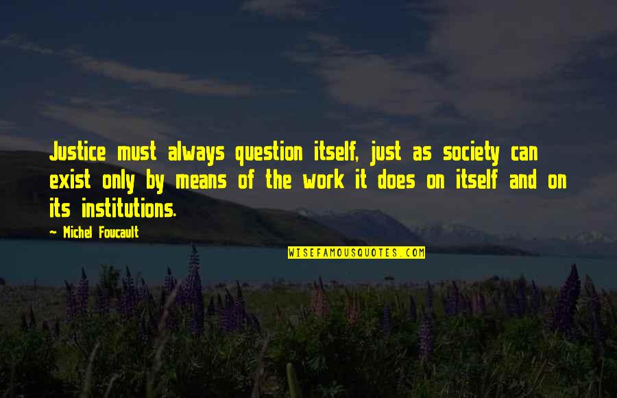 Foucault's Quotes By Michel Foucault: Justice must always question itself, just as society