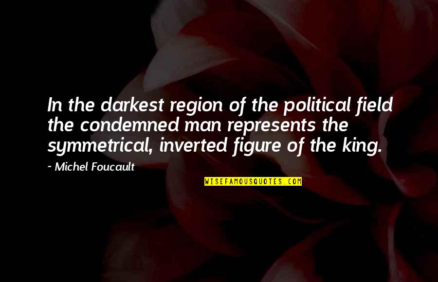 Foucault's Quotes By Michel Foucault: In the darkest region of the political field