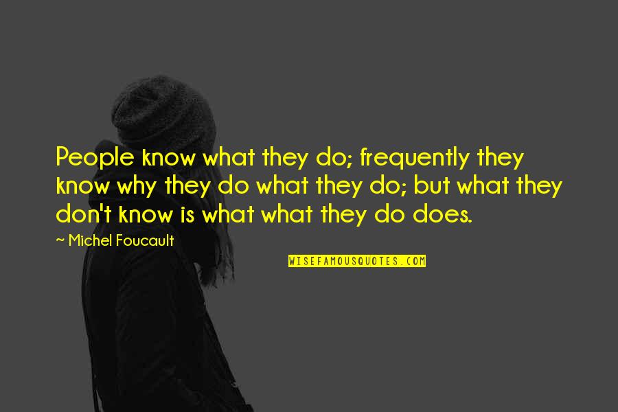 Foucault's Quotes By Michel Foucault: People know what they do; frequently they know