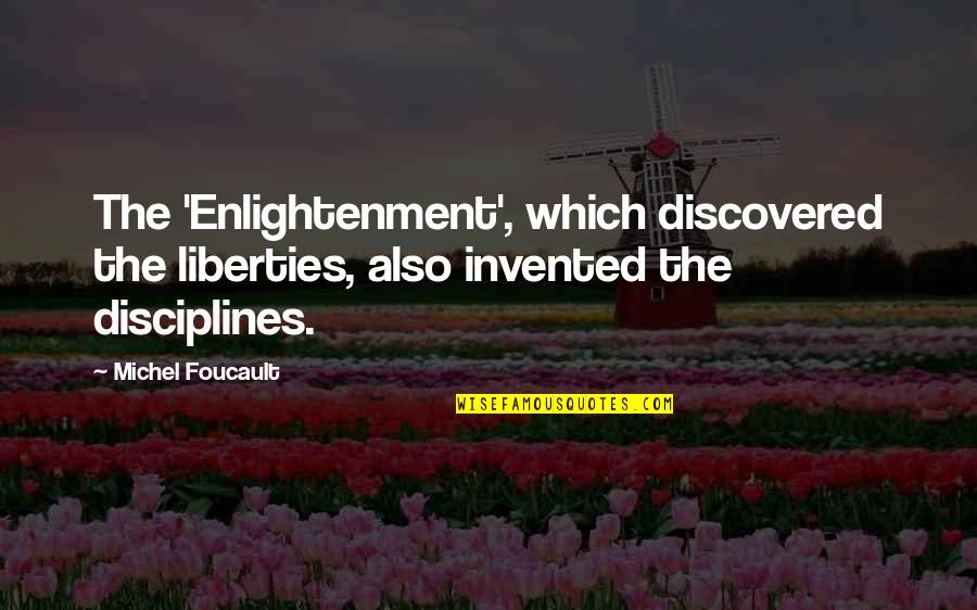 Foucault's Quotes By Michel Foucault: The 'Enlightenment', which discovered the liberties, also invented