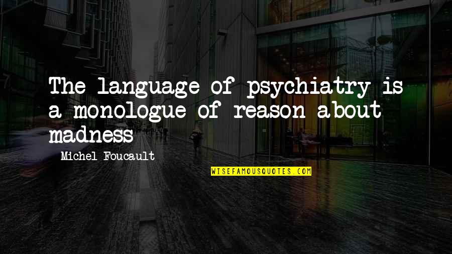 Foucault's Quotes By Michel Foucault: The language of psychiatry is a monologue of