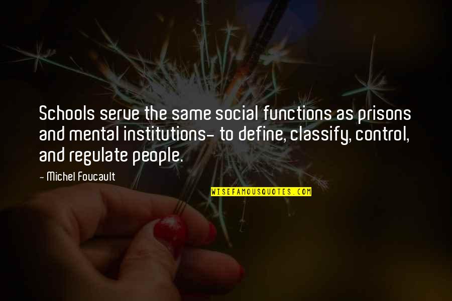 Foucault's Quotes By Michel Foucault: Schools serve the same social functions as prisons