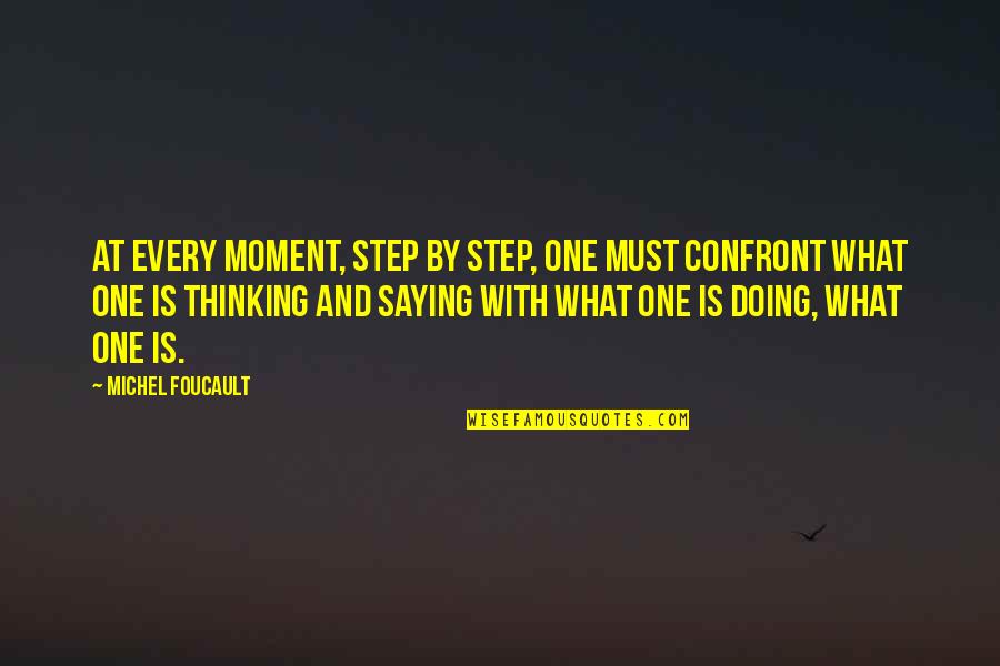 Foucault's Quotes By Michel Foucault: At every moment, step by step, one must