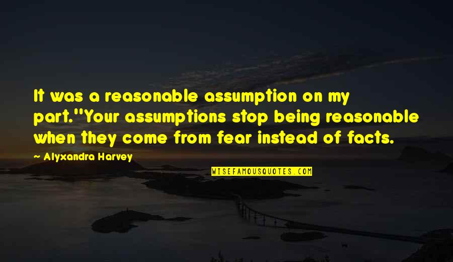 Fouche Quotes By Alyxandra Harvey: It was a reasonable assumption on my part.''Your Fouche Quotes By Alyxandra Harvey: It was a reasonable assumption on my part.''Your