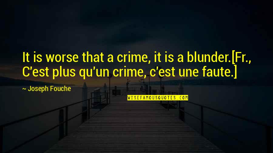 Fouche Quotes By Joseph Fouche: It is worse that a crime, it is Fouche Quotes By Joseph Fouche: It is worse that a crime, it is