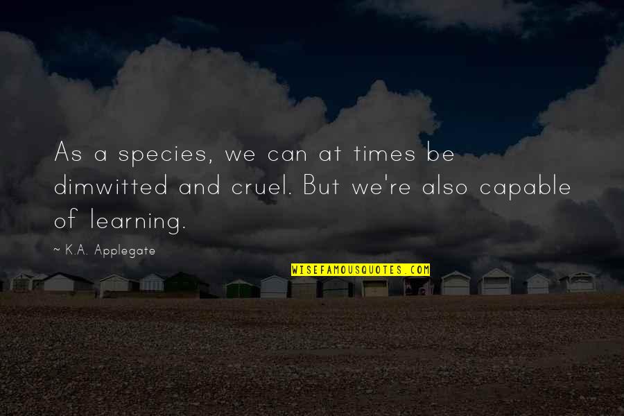 Fouche Quotes By K.A. Applegate: As a species, we can at times be Fouche Quotes By K.A. Applegate: As a species, we can at times be