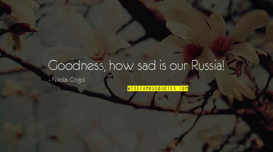 Foucher Chocolate Quotes By Nikolai Gogol: Goodness, how sad is our Russia!