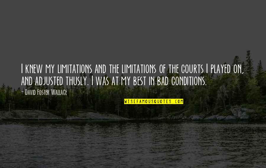 Fouchet Bad Quotes By David Foster Wallace: I knew my limitations and the limitations of