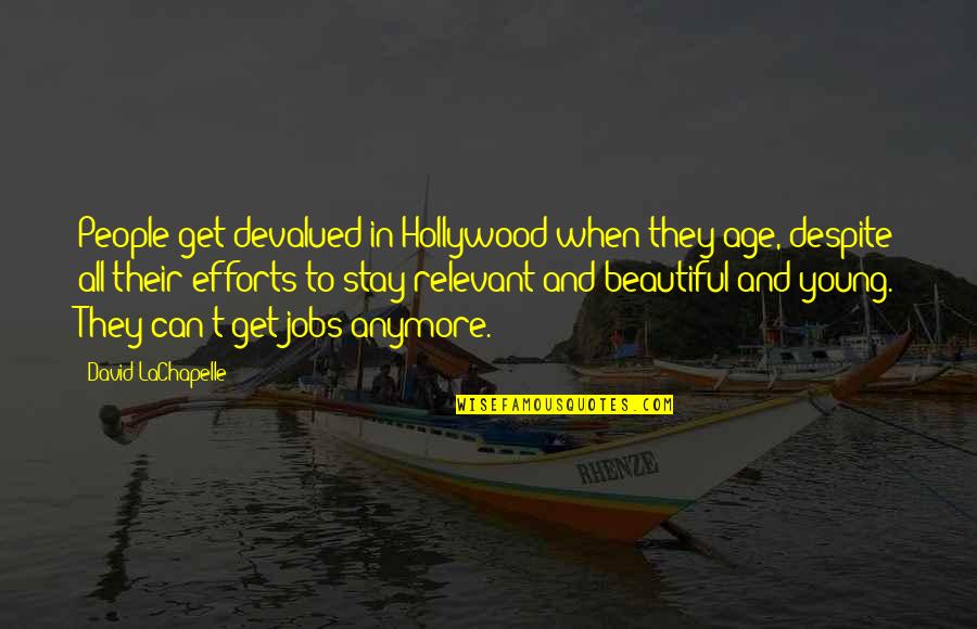 Fouchet Bad Quotes By David LaChapelle: People get devalued in Hollywood when they age,
