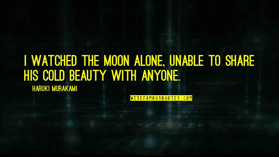 Fouchet Bad Quotes By Haruki Murakami: I watched the moon alone, unable to share