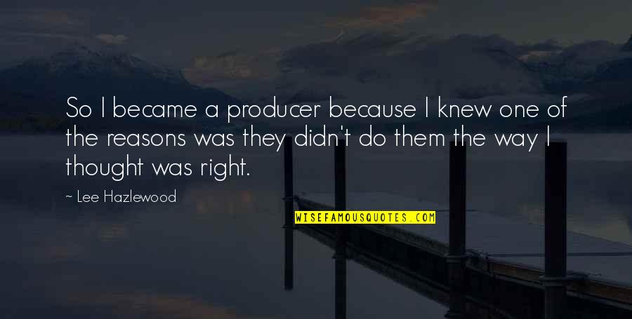 Fouchet Bad Quotes By Lee Hazlewood: So I became a producer because I knew