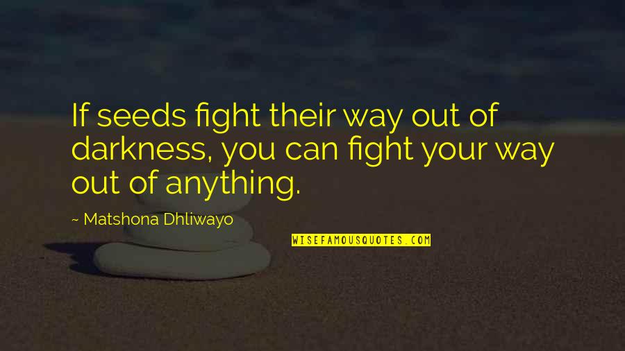 Foudroyer Quotes By Matshona Dhliwayo: If seeds fight their way out of darkness,