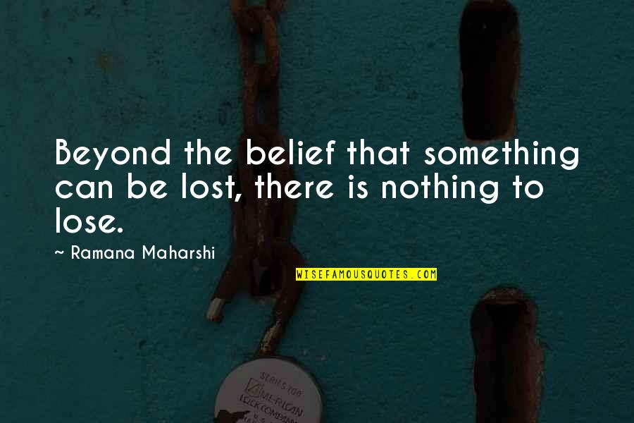 Foudy Hale Quotes By Ramana Maharshi: Beyond the belief that something can be lost,