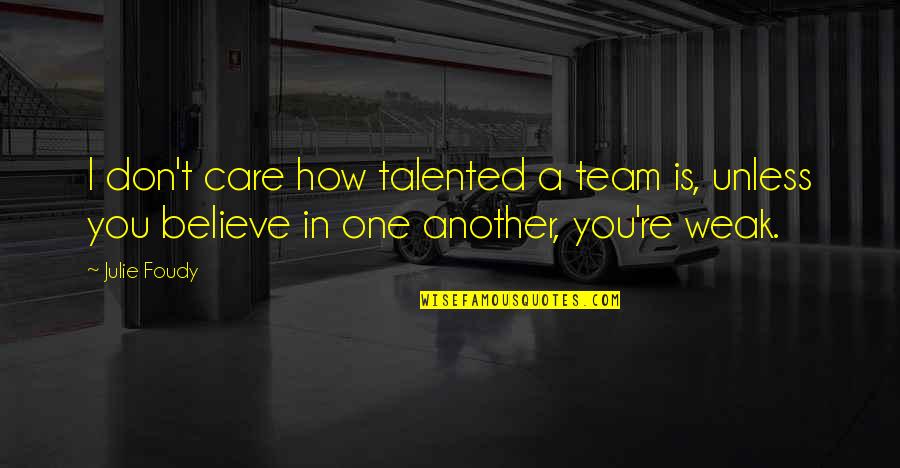 Foudy Quotes By Julie Foudy: I don't care how talented a team is,