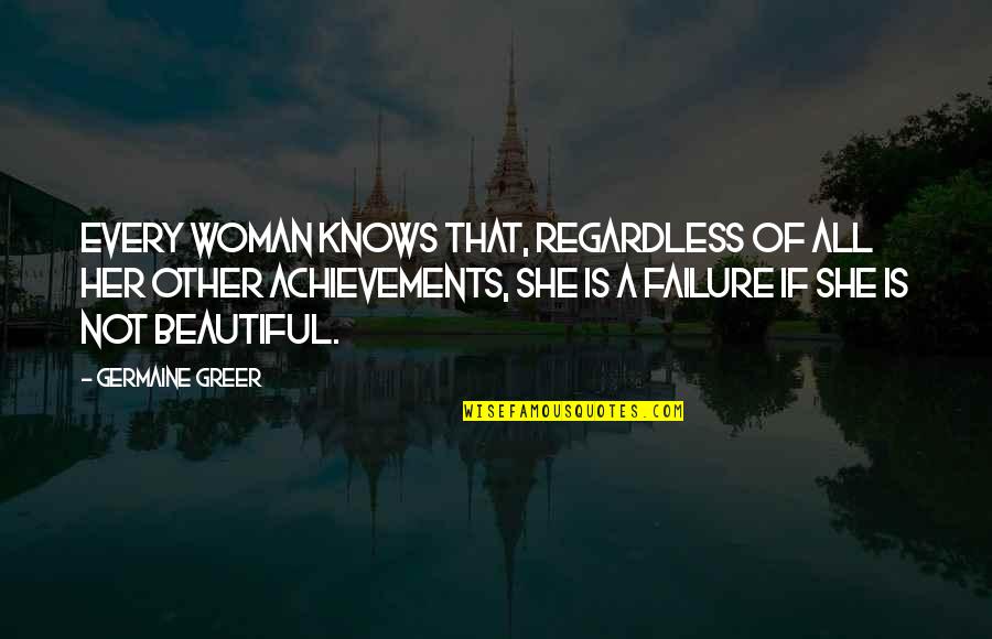 Fouetter Quotes By Germaine Greer: Every woman knows that, regardless of all her