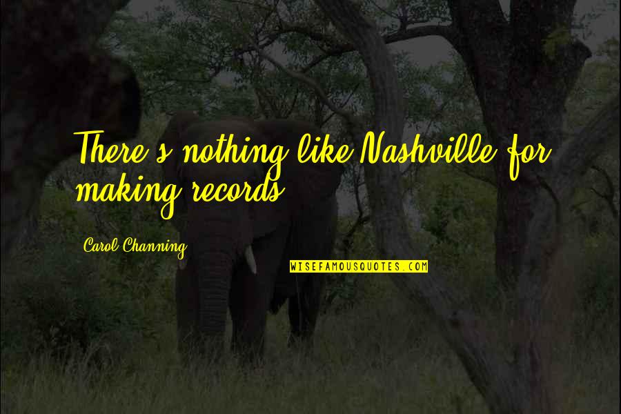 Fougasse History Quotes By Carol Channing: There's nothing like Nashville for making records. Fougasse History Quotes By Carol Channing: There's nothing like Nashville for making records.