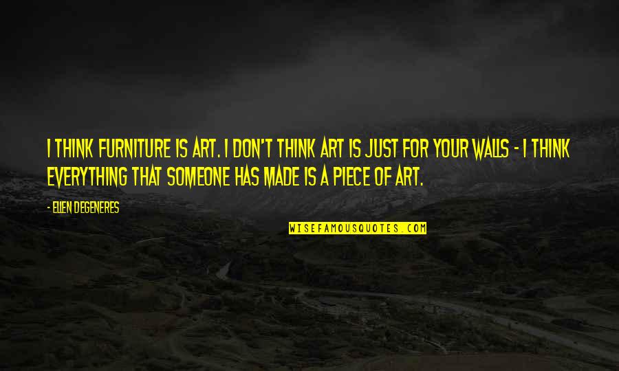 Fougeaux Quotes By Ellen DeGeneres: I think furniture is art. I don't think Fougeaux Quotes By Ellen DeGeneres: I think furniture is art. I don't think