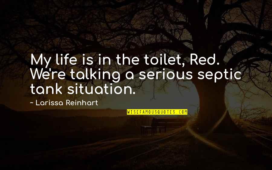 Fougerousse Football Quotes By Larissa Reinhart: My life is in the toilet, Red. We're