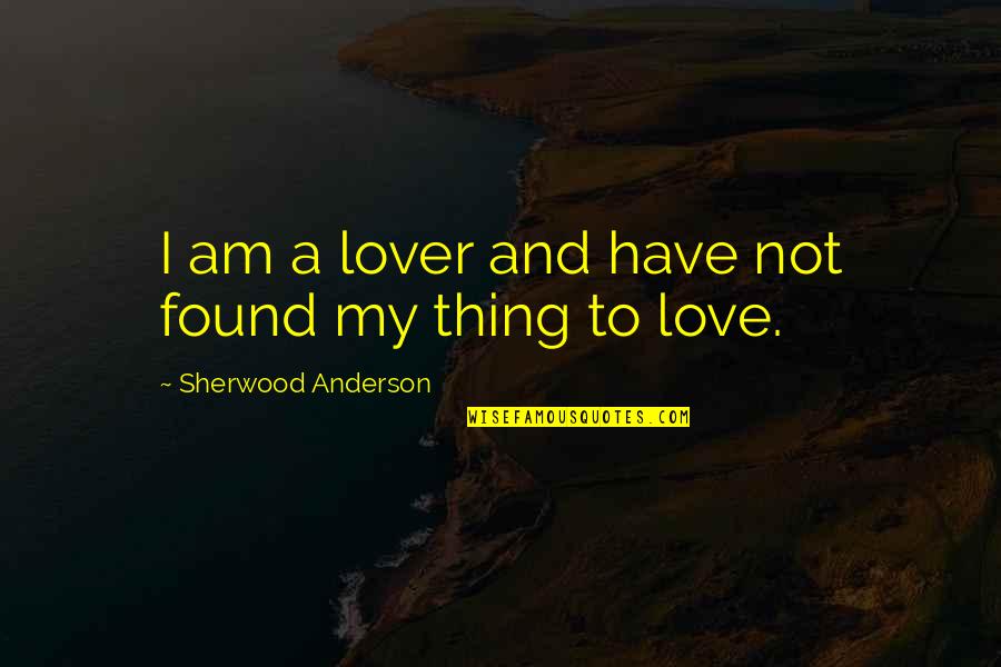 Fougetaboudit Quotes By Sherwood Anderson: I am a lover and have not found