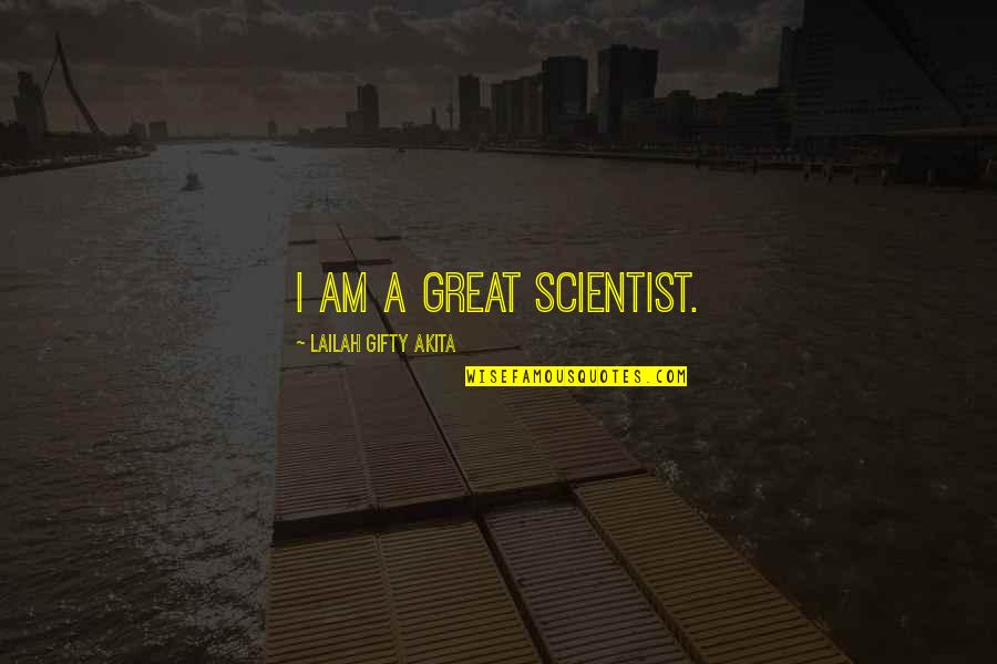 Fought Cancer Quotes By Lailah Gifty Akita: I am a great scientist.