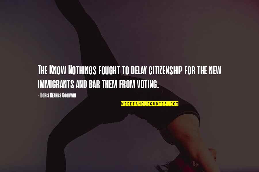 Fought In A Bar Quotes By Doris Kearns Goodwin: The Know Nothings fought to delay citizenship for