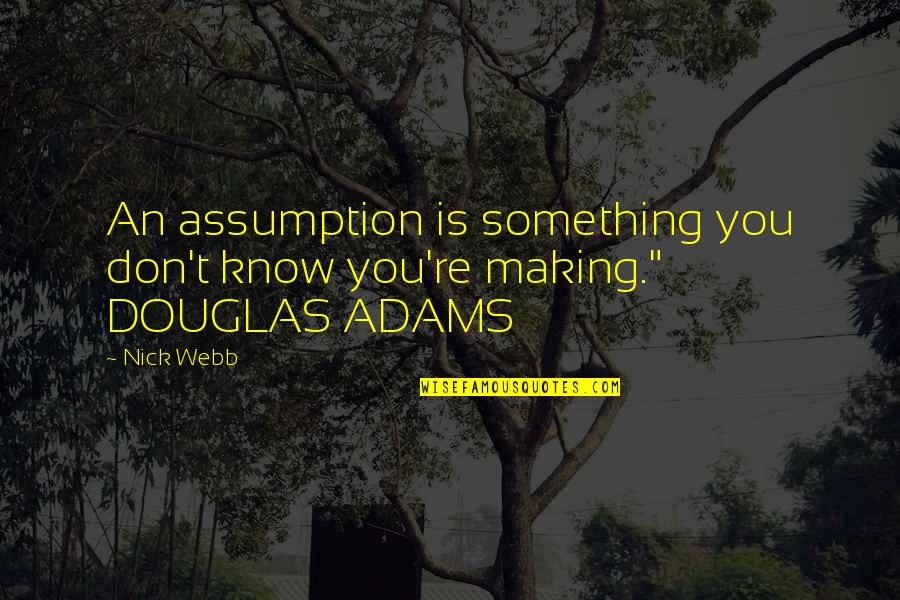 Fouille Quotes By Nick Webb: An assumption is something you don't know you're