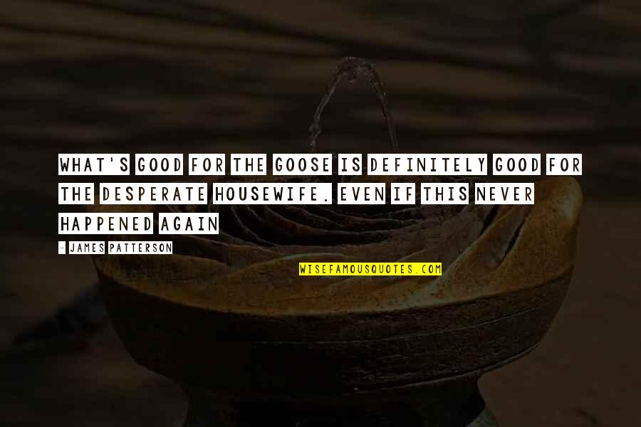 Fouilles Synonyme Quotes By James Patterson: What's good for the goose is definitely good Fouilles Synonyme Quotes By James Patterson: What's good for the goose is definitely good