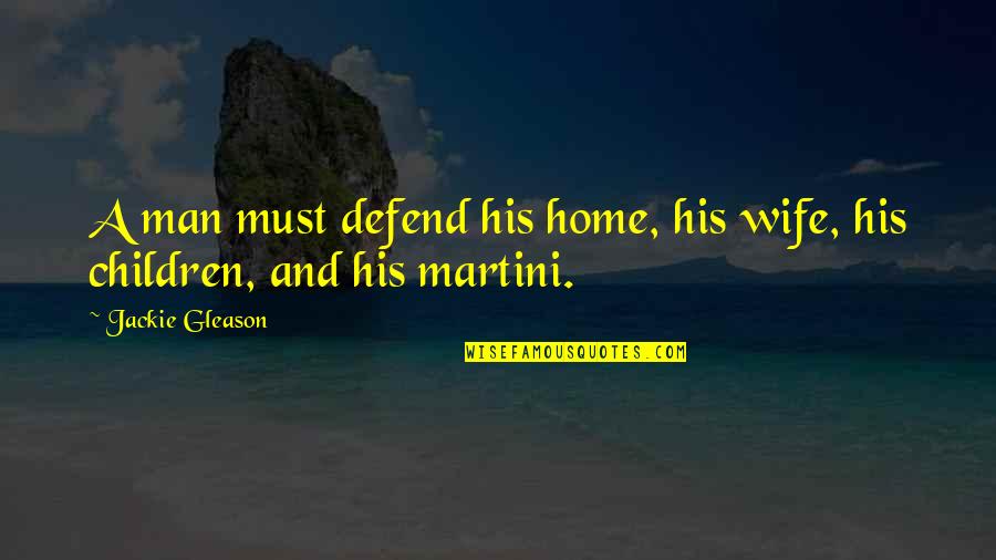 Foukarades Quotes By Jackie Gleason: A man must defend his home, his wife, Foukarades Quotes By Jackie Gleason: A man must defend his home, his wife,
