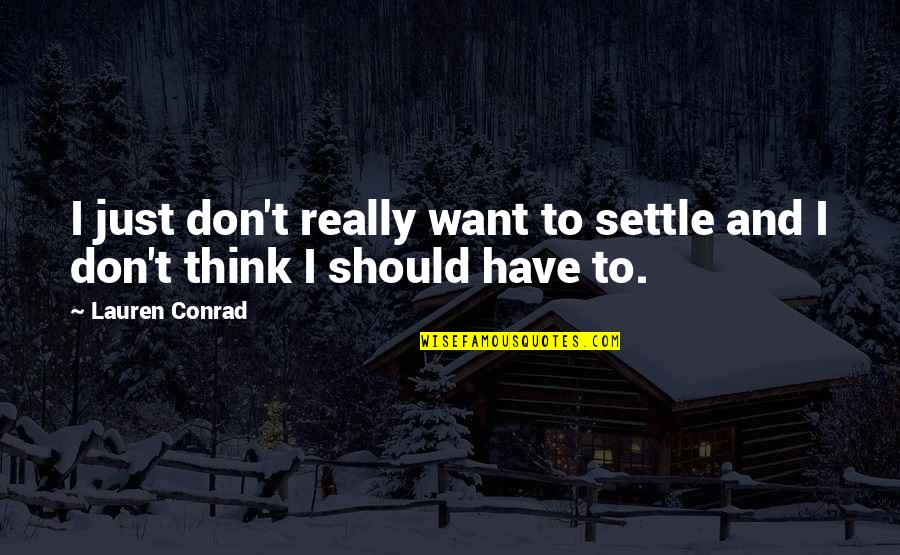 Foukarades Quotes By Lauren Conrad: I just don't really want to settle and